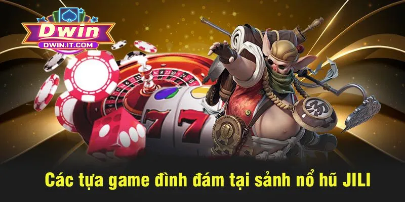 Nổ Hũ Jili DWIN - Game Slot Hấp Dẫn, Thưởng Lớn Mỗi Ngày 2 Tổng hợp các trò chơi nổ hũ Jili được yêu thích